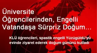 Üniversite Öğrencilerinden, Engelli Vatandaşa Sürpriz Doğum Günü