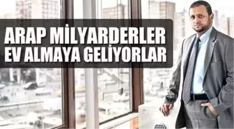 Arap Milyarderler Ev Almaya Geliyor