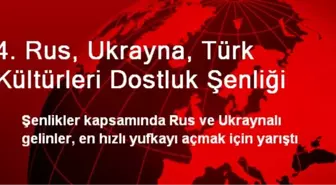 4. Rus, Ukrayna, Türk Kültürleri Dostluk Şenliği