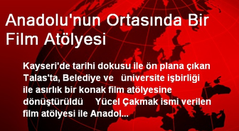 Anadolu'nun Ortasında Bir Film Atölyesi