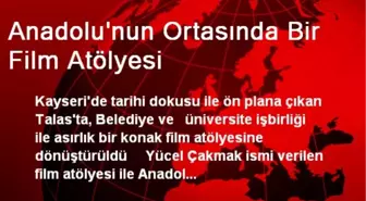 Anadolu'nun Ortasında Bir Film Atölyesi