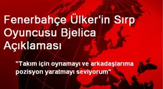 Fenerbahçe Ülker'in Sırp Oyuncusu Bjelica Açıklaması