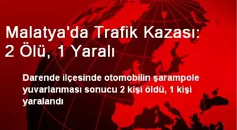 Malatya'da Trafik Kazası: 2 Ölü, 1 Yaralı