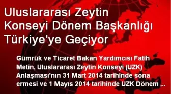 Uluslararası Zeytin Konseyi Dönem Başkanlığı Türkiye'ye Geçiyor