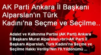 AK Parti Ankara İl Başkanı Alparslan'ın Türk Kadını'na Seçme ve Seçilme Hakkı Verilişi'nin...