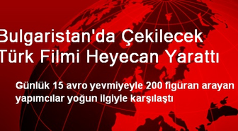 Bulgaristan'da Çekilecek Türk Filmi Heyecan Yarattı