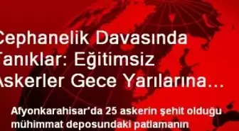 Cephanelik Davasında Tanıklar: Eğitimsiz Askerler Gece Yarılarına Kadar Çalıştırıldı
