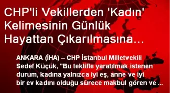 CHP'li Vekillerden 'Kadın' Kelimesinin Günlük Hayattan Çıkarılmasına Tepki