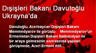 Dışişleri Bakanı Davutoğlu Ukrayna'da