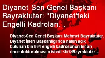 Diyanet-Sen Genel Başkanı Bayraktutar: 'Diyanet'teki Engelli Kadroları Doldurulmalı'