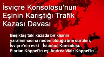 İsviçre Konsolosu'nun Eşinin Karıştığı Trafik Kazası Davası