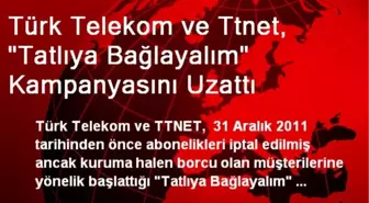 Türk Telekom ve Ttnet, 'Tatlıya Bağlayalım' Kampanyasını Uzattı