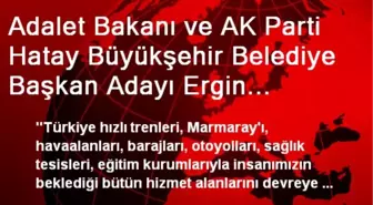 Adalet Bakanı ve AK Parti Hatay Büyükşehir Belediye Başkan Adayı Ergin Açıklaması