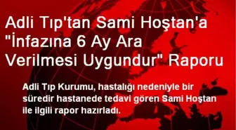 Adli Tıp'tan Sami Hoştan'a 'İnfazına 6 Ay Ara Verilmesi Uygundur' Raporu