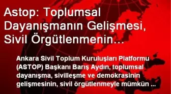 Astop: Toplumsal Dayanışmanın Gelişmesi, Sivil Örgütlenmenin Güçlenmesiyle Mümkün