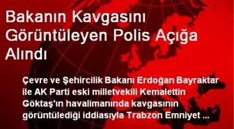 Bakanın Kavgasını Görüntüleyen Polis Açığa Alındı