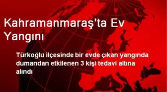 Kahramanmaraş'ta Ev Yangını