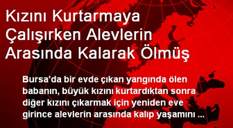 Kızını Kurtarmaya Çalışırken Alevlerin Arasında Kalarak Öldü