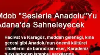 Mdob 'Seslerle Anadolu'Yu Adana'da Sahneleyecek