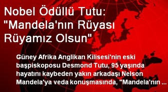 Nobel Ödüllü Tutu: 'Mandela'nın Rüyası Rüyamız Olsun'