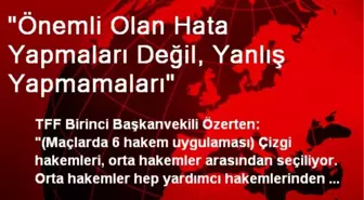 'Önemli Olan Hata Yapmaları Değil, Yanlış Yapmamaları'