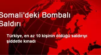 Türkiye Somali'de 10 Kişinin Öldüğü Bombalı Saldırıyı Kınadı