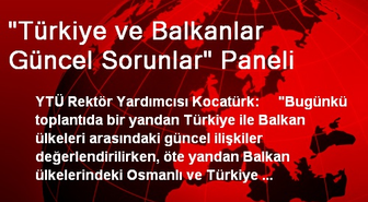 'Türkiye ve Balkanlar Güncel Sorunlar' Paneli