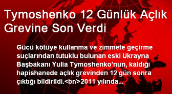 Tymoshenko 12 Günlük Açlık Grevine Son Verdi