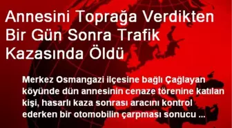 Annesini Toprağa Verdikten Bir Gün Sonra Trafik Kazasında Öldü
