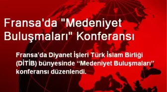 Fransa'da 'Medeniyet Buluşmaları' Konferansı