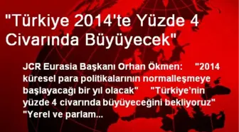 'Türkiye 2014'te Yüzde 4 Civarında Büyüyecek'