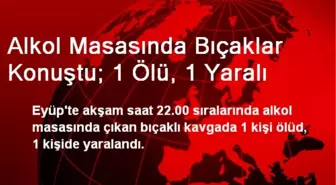 Alkol Masasında Bıçaklar Konuştu; 1 Ölü, 1 Yaralı