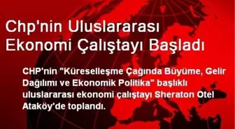 Chp'nin Uluslararası Ekonomi Çalıştayı Başladı