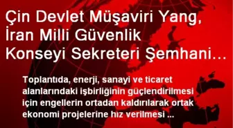 Çin Devlet Müşaviri Yang, İran Milli Güvenlik Konseyi Sekreteri Şemhani ile Bir Araya Geldi