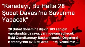 'Karadayı, Bu Hafta 28 Şubat Davası'na Savunma Yapacak'