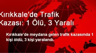 Kırıkkale'de Trafik Kazası: 1 Ölü, 3 Yaralı