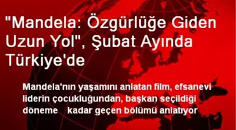 'Mandela: Özgürlüğe Giden Uzun Yol', Şubat Ayında Türkiye'de