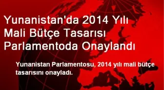 Yunanistan'da 2014 Yılı Mali Bütçe Tasarısı Parlamentoda Onaylandı