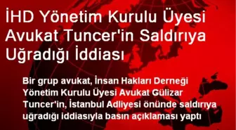 İHD Yönetim Kurulu Üyesi Avukat Tuncer'in Saldırıya Uğradığı İddiası