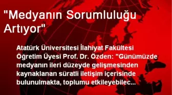 'Medyanın Sorumluluğu Artıyor'