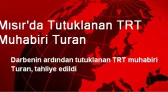 Mısır'da Tutuklanan TRT Muhabiri Turan