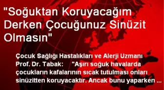 'Soğuktan Koruyacağım Derken Çocuğunuz Sinüzit Olmasın'