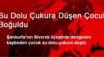 Su Dolu Çukura Düşen Çocuk Boğuldu