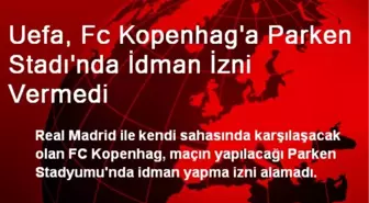 Uefa, Fc Kopenhag'a Parken Stadı'nda İdman İzni Vermedi