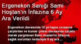 Ergenekon Sanığı Sami Hoştan'ın İnfazına 6 Ay Ara Verildi