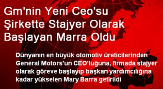 Gm'nin Yeni Ceo'su Şirkette Stajyer Olarak Başlayan Marra Oldu
