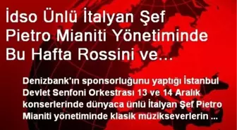 İdso Ünlü İtalyan Şef Pietro Mianiti Yönetiminde Bu Hafta Rossini ve Paganini Çalacak