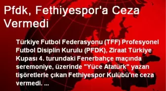 PFDK, Fethiyespor'a Ceza Vermedi