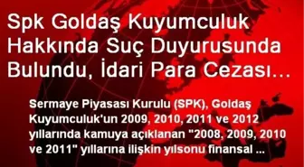 Spk Goldaş Kuyumculuk Hakkında Suç Duyurusunda Bulundu, İdari Para Cezası Kesti