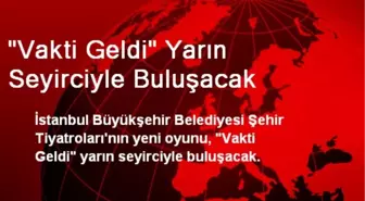 'Vakti Geldi' Yarın Seyirciyle Buluşacak